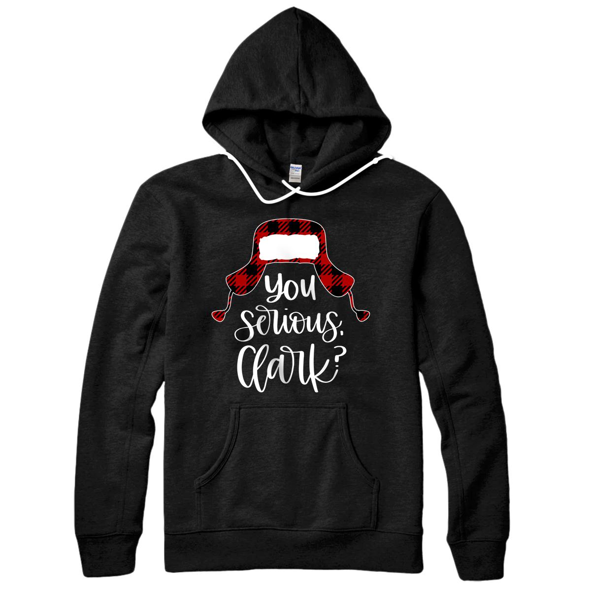 Personalized You Serious Clark? Shirt Ugly Sweater Funny Christmas Pullover Hoodie