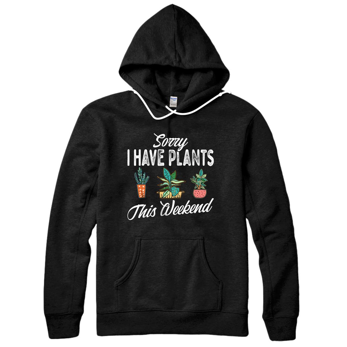 Personalized Sorry I Have Plants This Weekend Plant Gardening Gardener Pullover Hoodie
