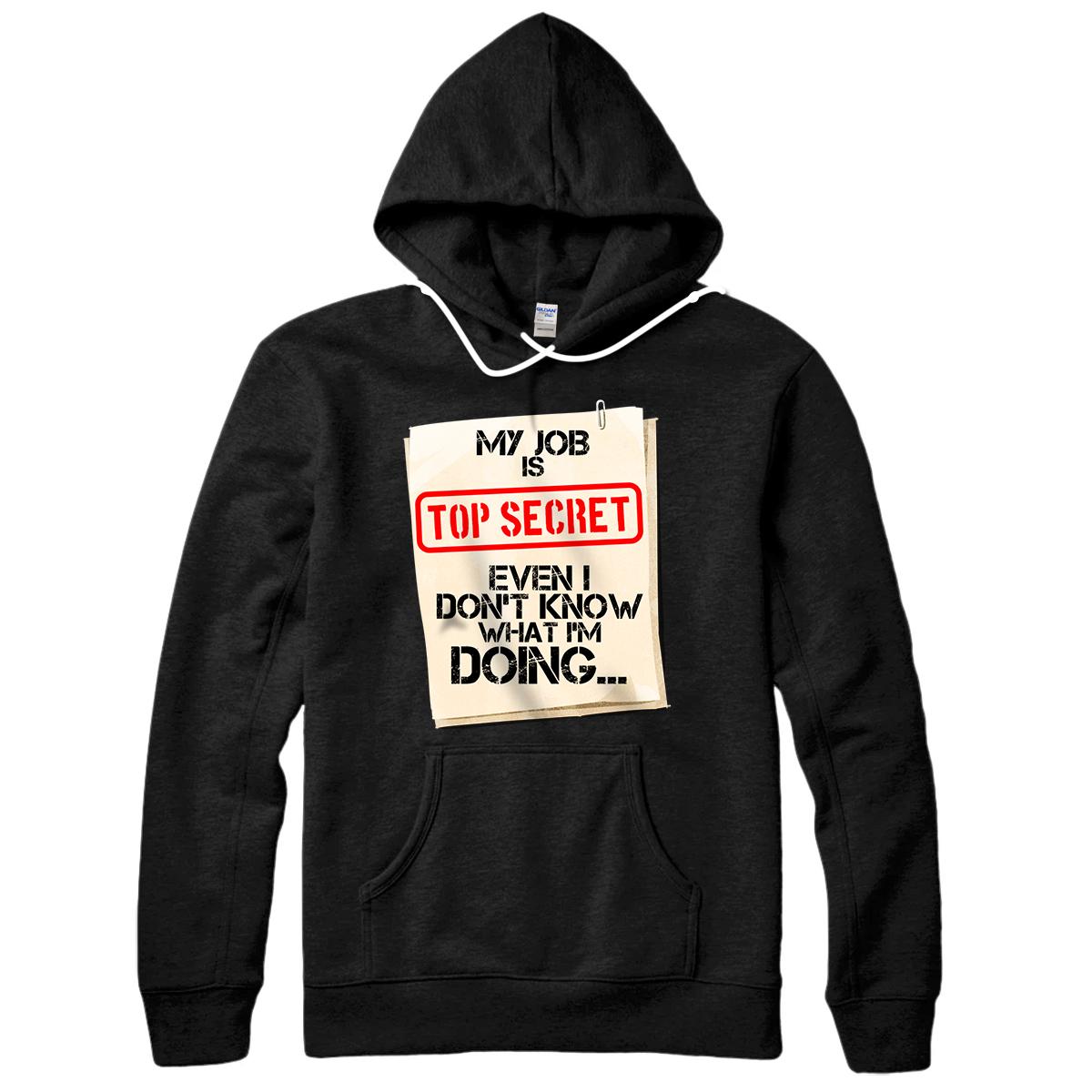 My Job is Top Secret Even I Don't Know What I'm Doing Gift Pullover Hoodie