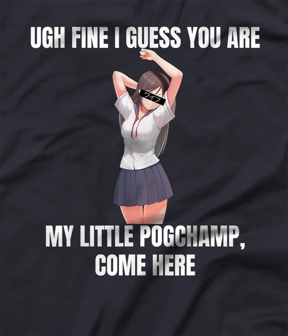 Ugh Fine I Guess You Are My Little PogChamp |Anime Weeb ...