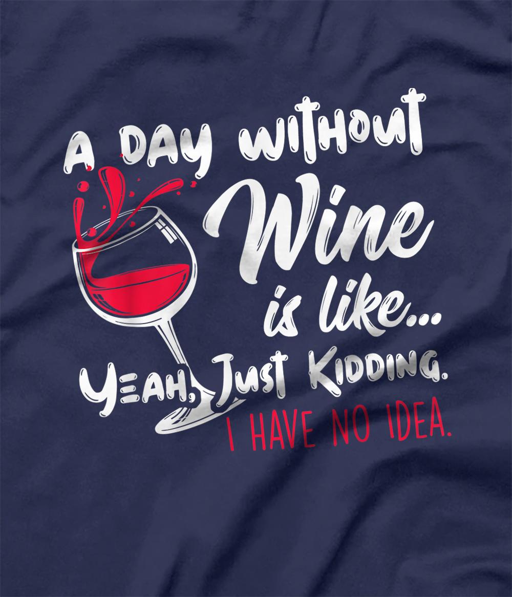 Personalized A Day Without Wine Is Like Just Kidding Wine Drinker