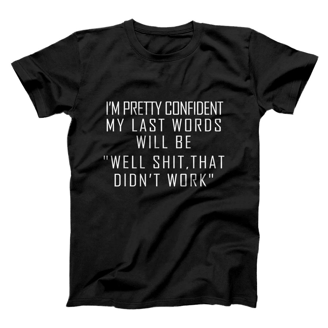 Personalized My Last Words Will Be "Well Shit, That Didn't Work" Funny T-Shirt