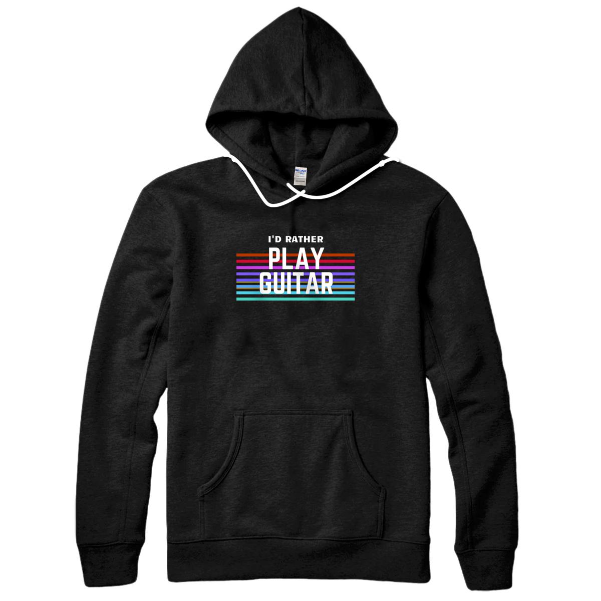 I'd Rather Play Guitar Funny Musician Pullover Hoodie