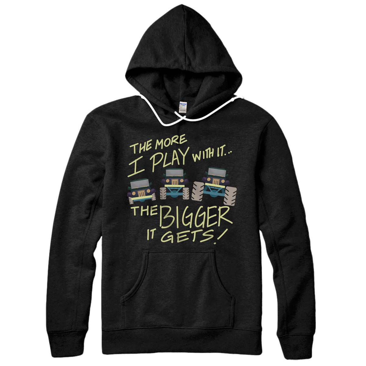 The More I Play With It The Bigger It Gets Funny Truck Gift Pullover Hoodie