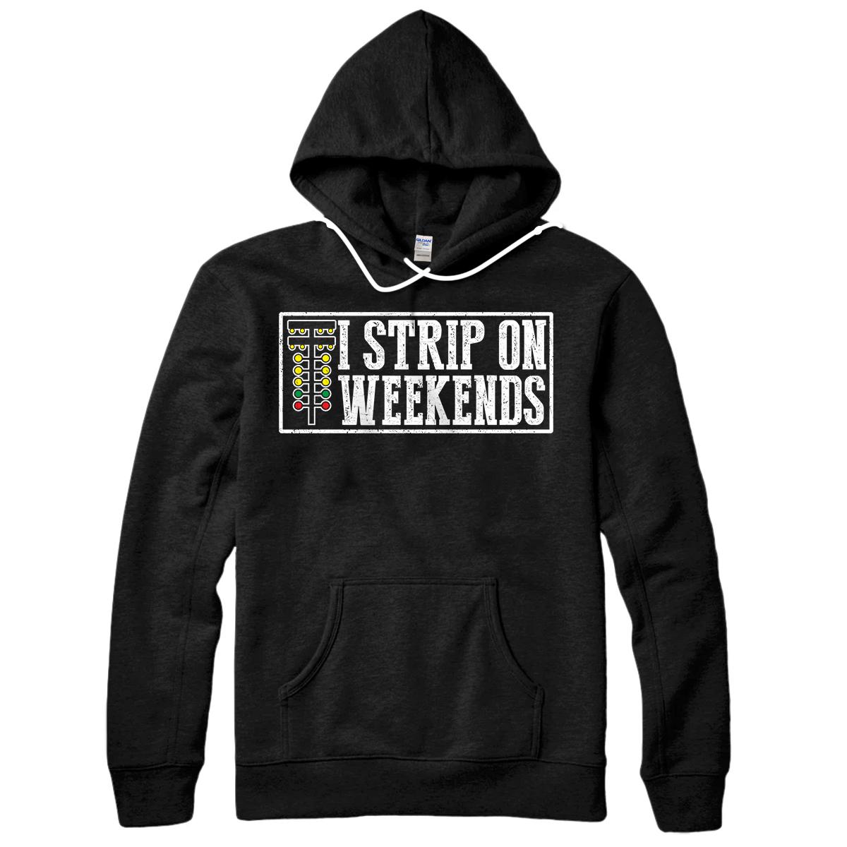 Personalized I Strip On Weekends Funny Drag Racing Lover Car Race Gift Pullover Hoodie