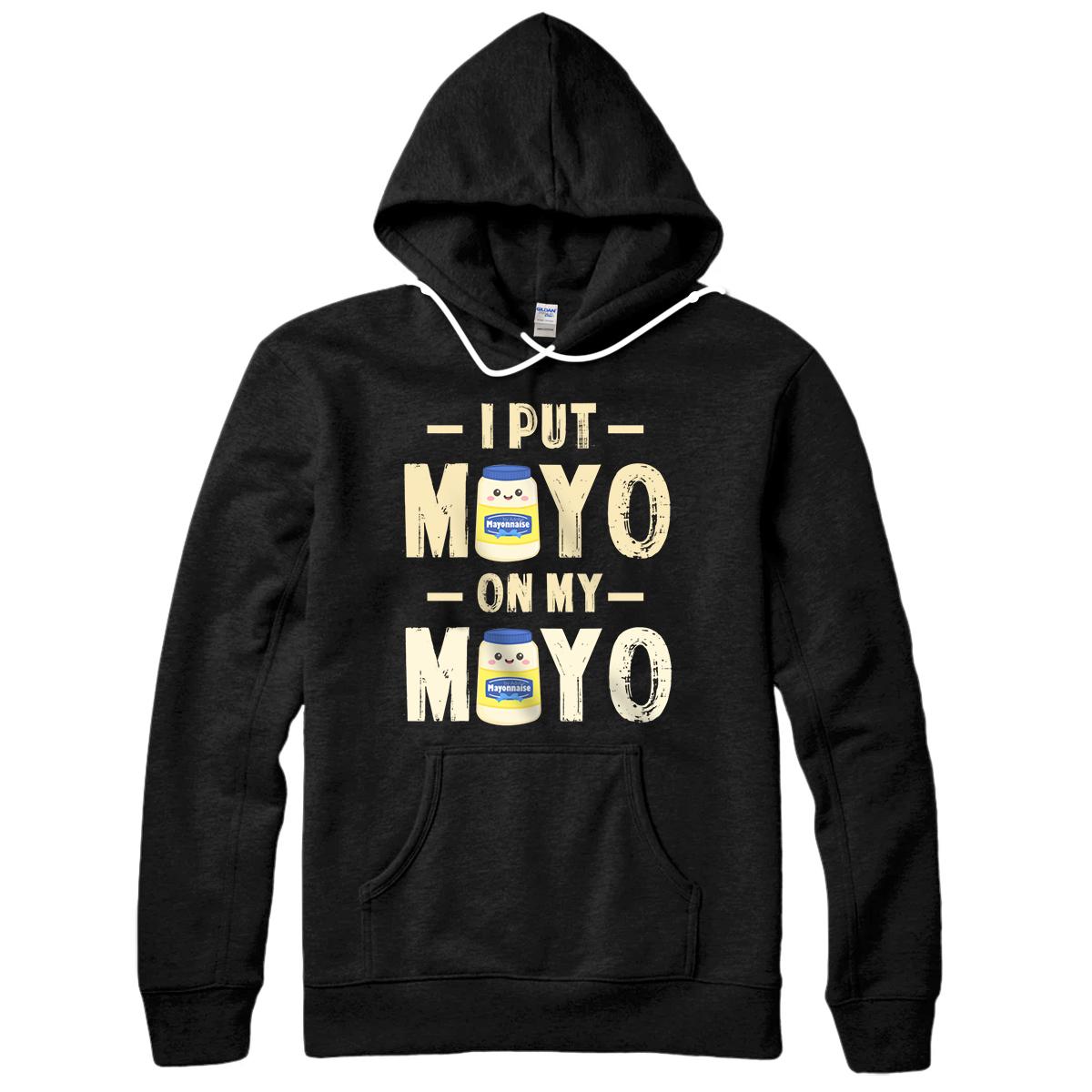 Personalized I Put Mayo On My Mayo TShirt Mayonnaise Lover Gift Condiment Pullover Hoodie