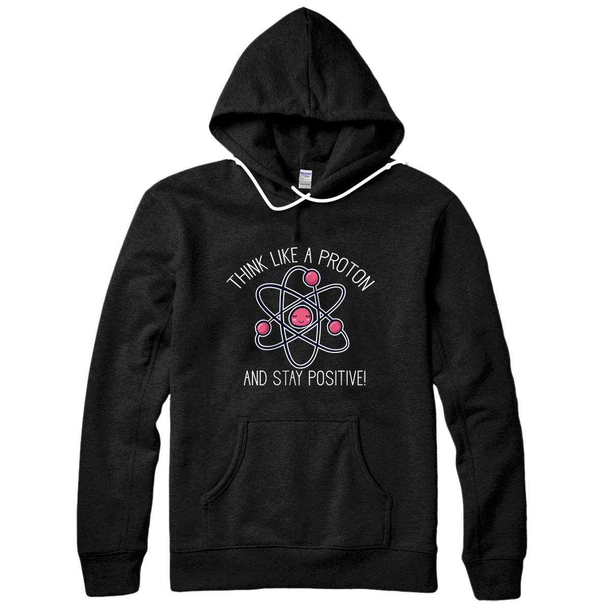 Personalized Think Like A Proton And Stay Positive Science Physics Gift Pullover Hoodie
