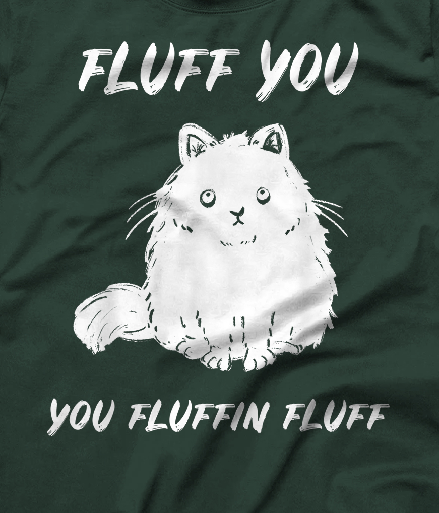 Fluff You You Fluffin Fluff Funny Cat T-Shirt