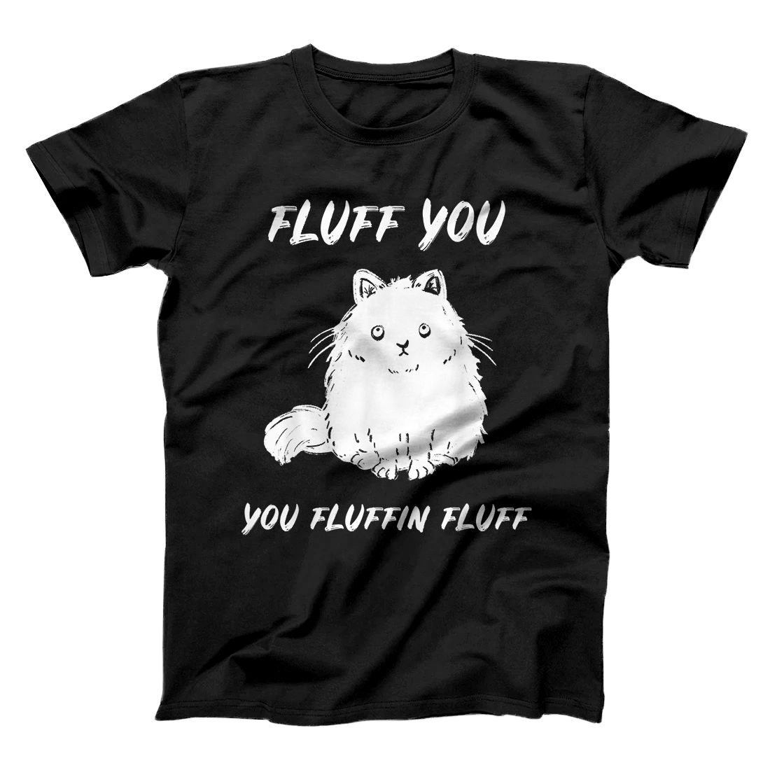 Fluff You You Fluffin Fluff Funny Cat T-Shirt