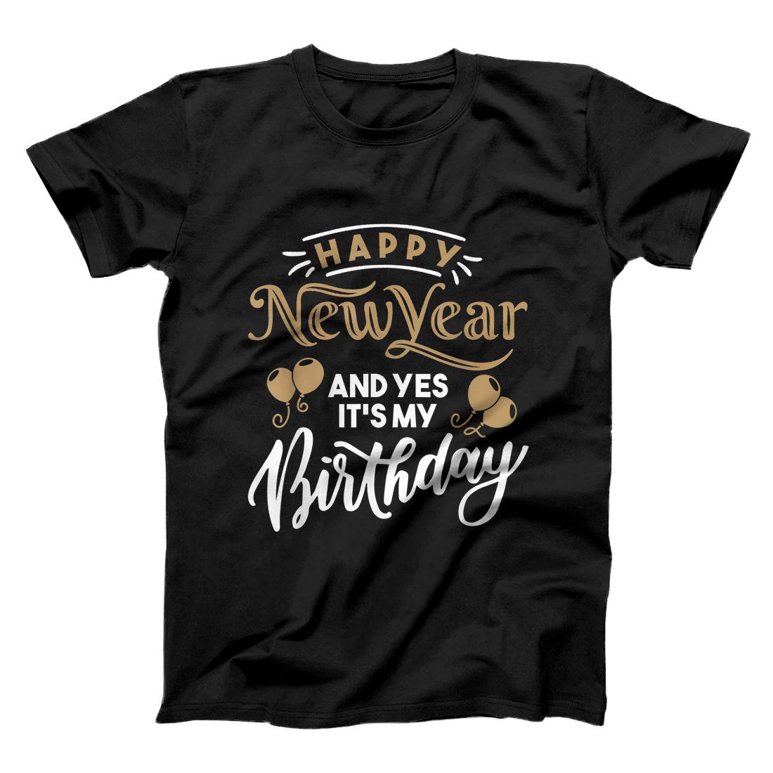 Happy New Year And Yes It's My Birthday Funny Celebration T-Shirt