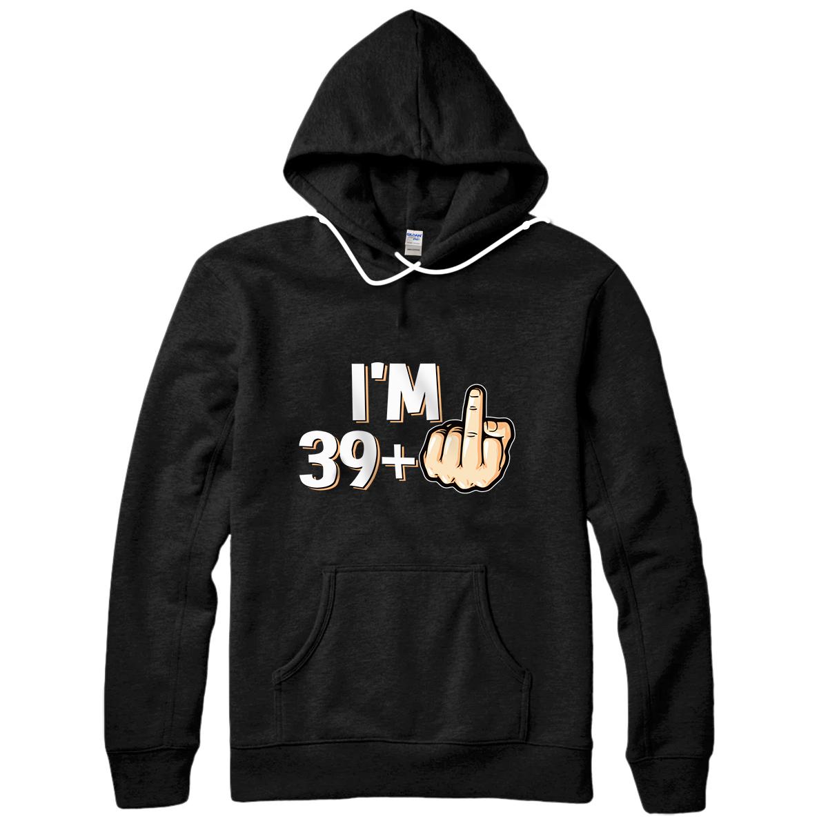 Personalized I'm 39 plus f you middle finger funny 40th birthday Pullover Hoodie