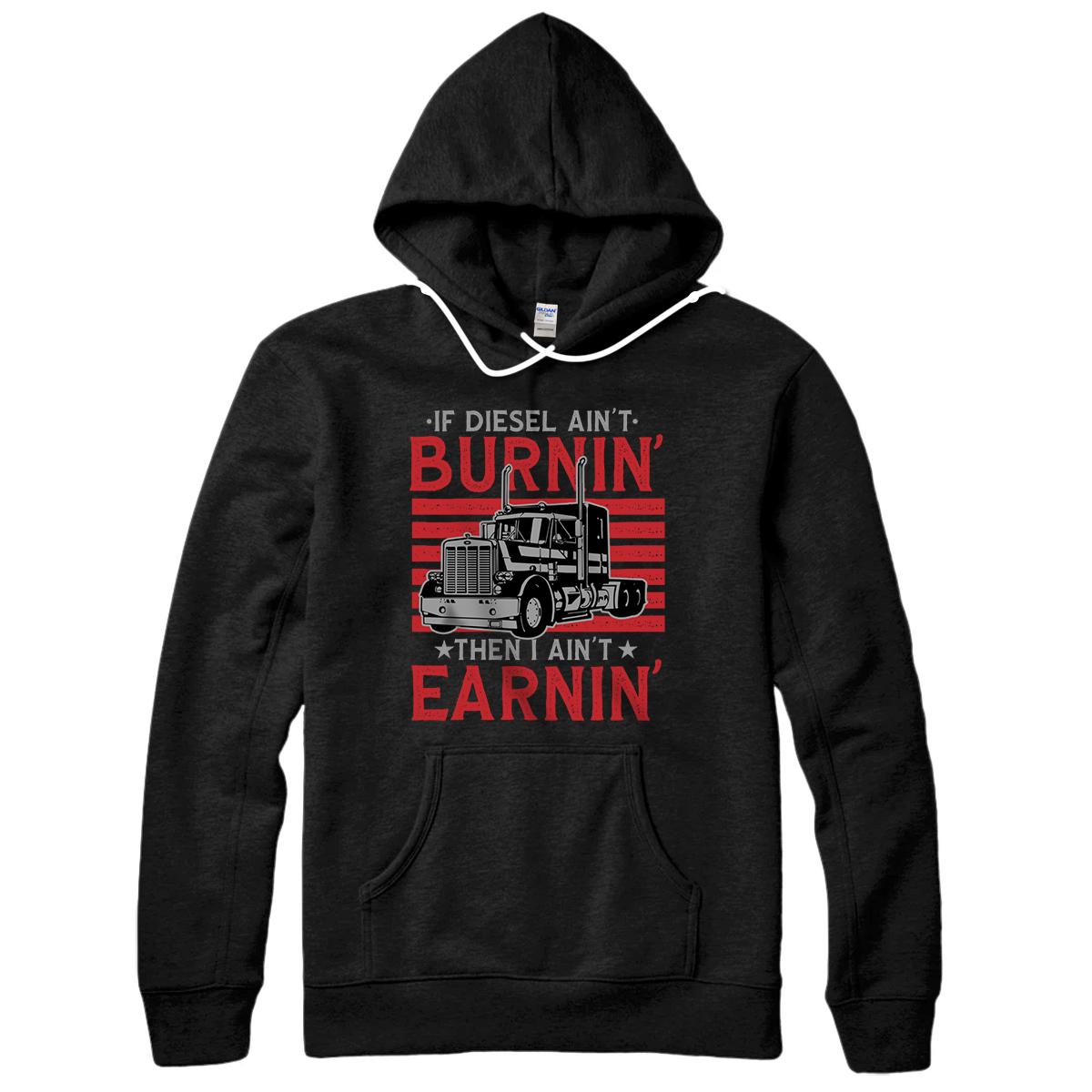 Personalized If Diesel Ain't Burning Then I Ain't Earning Truck Driver Pullover Hoodie