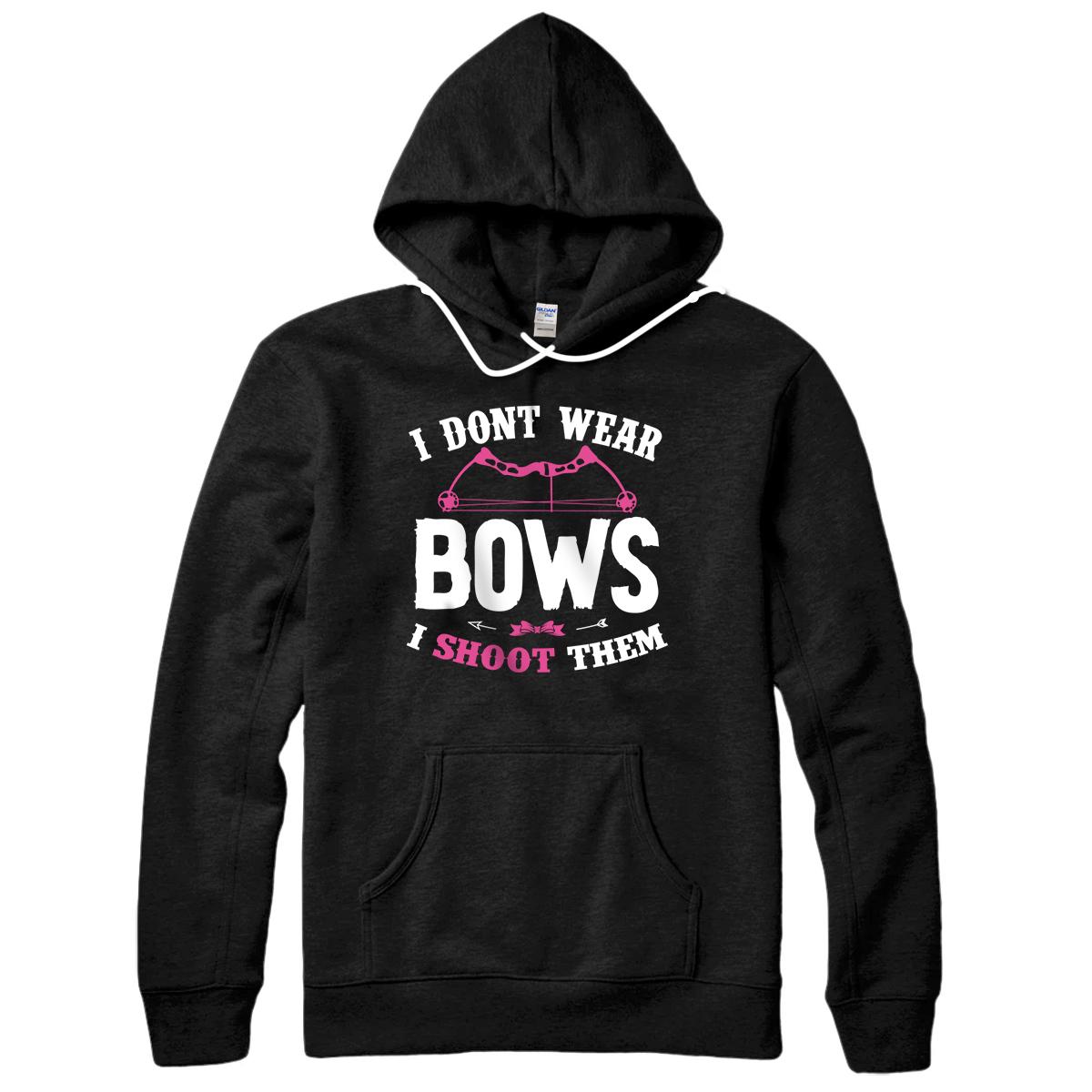 Personalized I Don't Wear Bows I Shoot Them Funny Girls Archery Pullover Hoodie