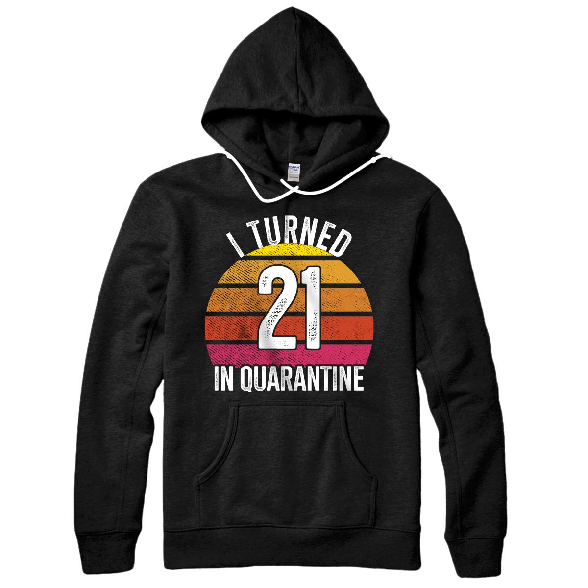 Personalized I Turned 21 In Quarantine Birthday 21 Year Old 21st Birthday Pullover Hoodie