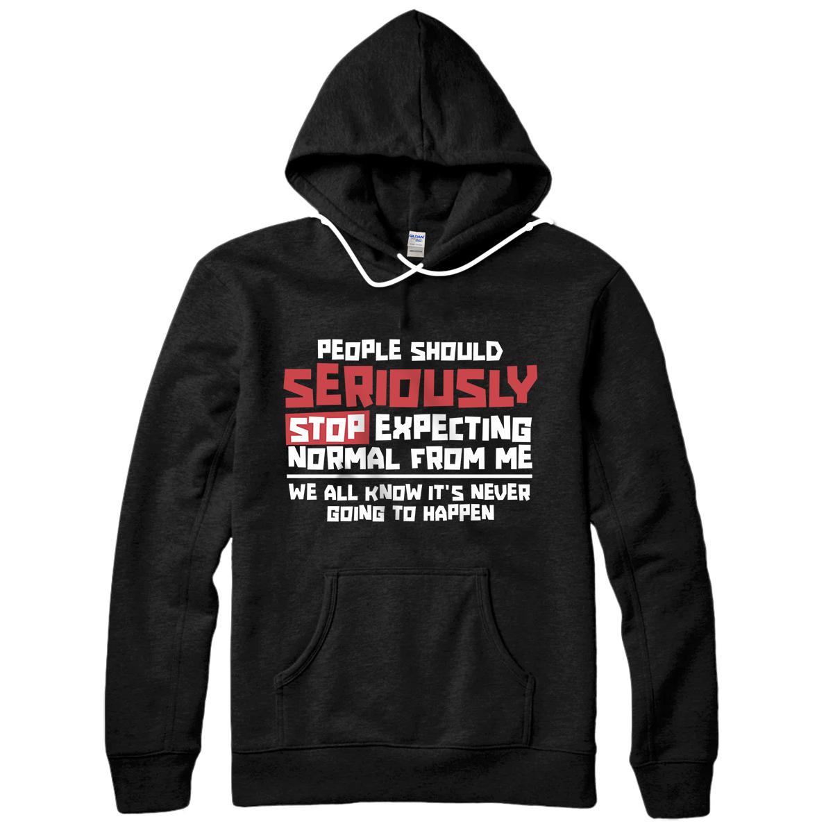 Personalized People Should Seriously Stop Expecting Normal Me Sarcastic Pullover Hoodie