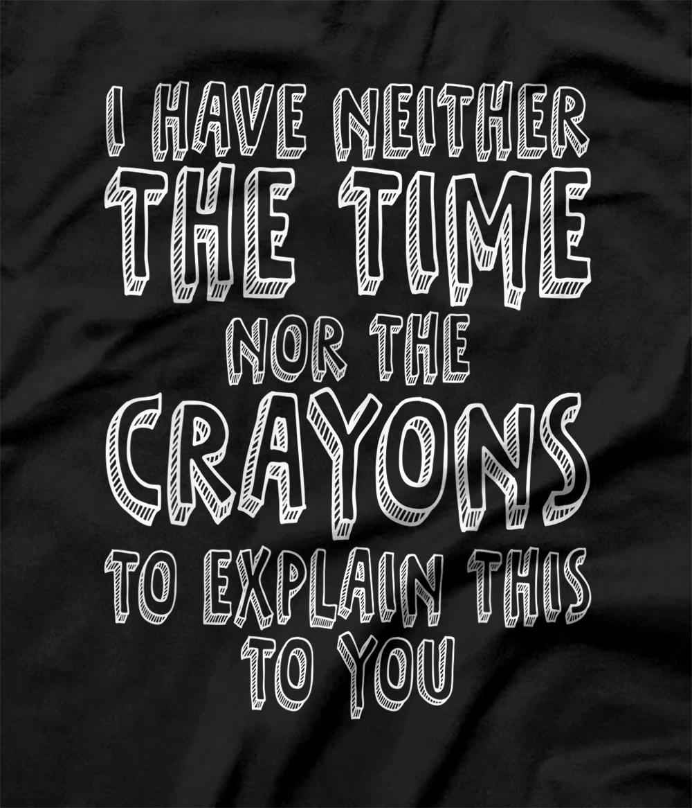 Personalized I Have Neither The Time Nor The Crayons T Shirt All Star Shirt 4020