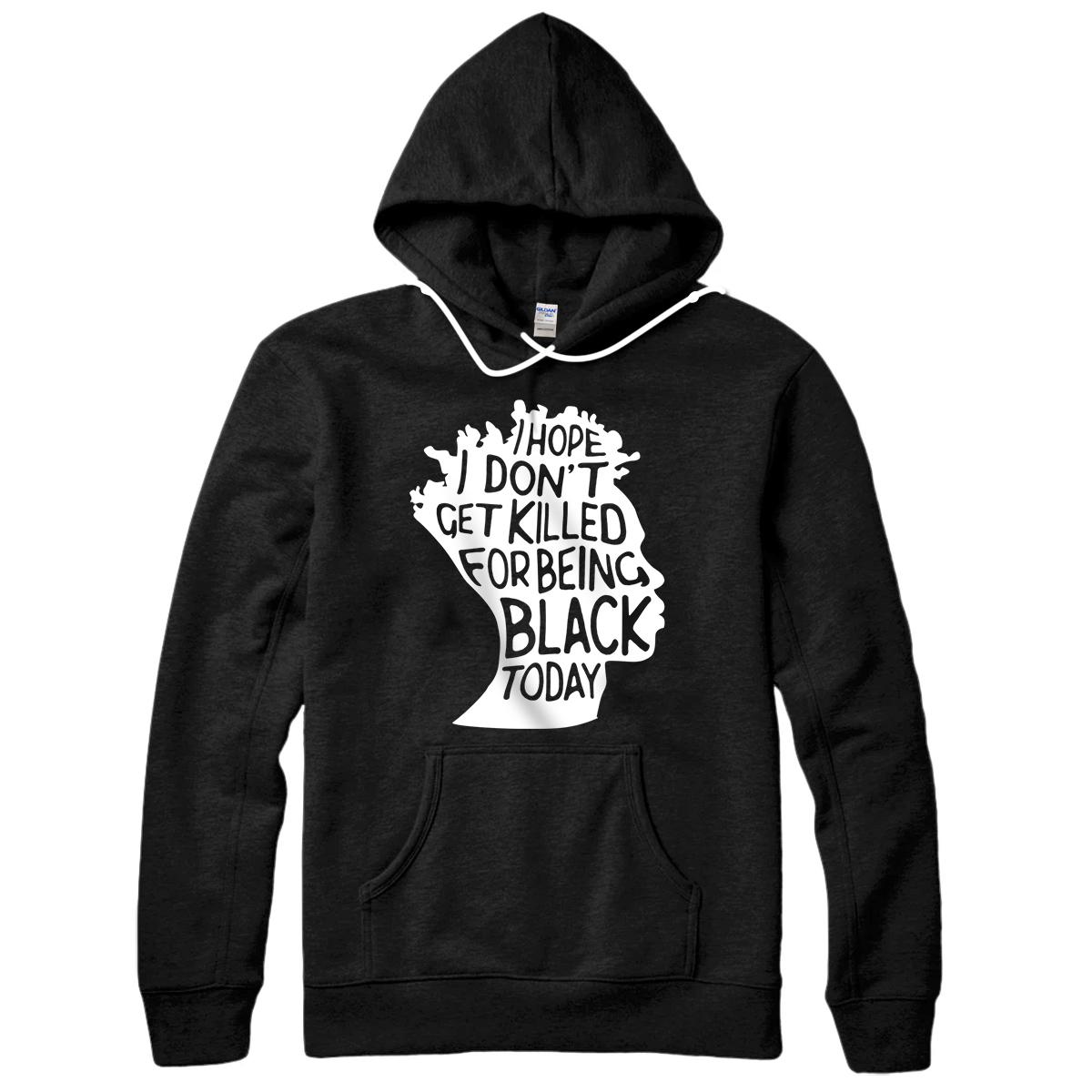 Personalized I Hope I Dont Get Killed For Being Black Today Black Lives Pullover Hoodie