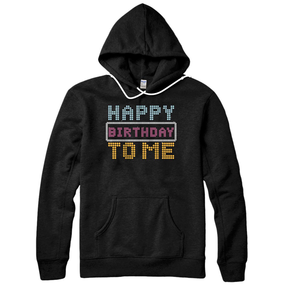 Happy Birthday To me T design, Birthday design, Party gift Pullover Hoodie