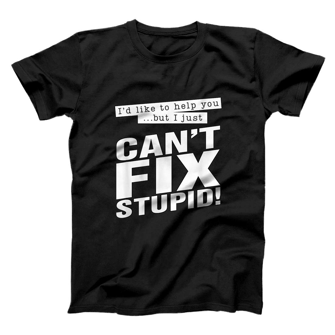 Personalized I'd Like To Help You ...But I Just Can't Fix Stupid Funny T-Shirt