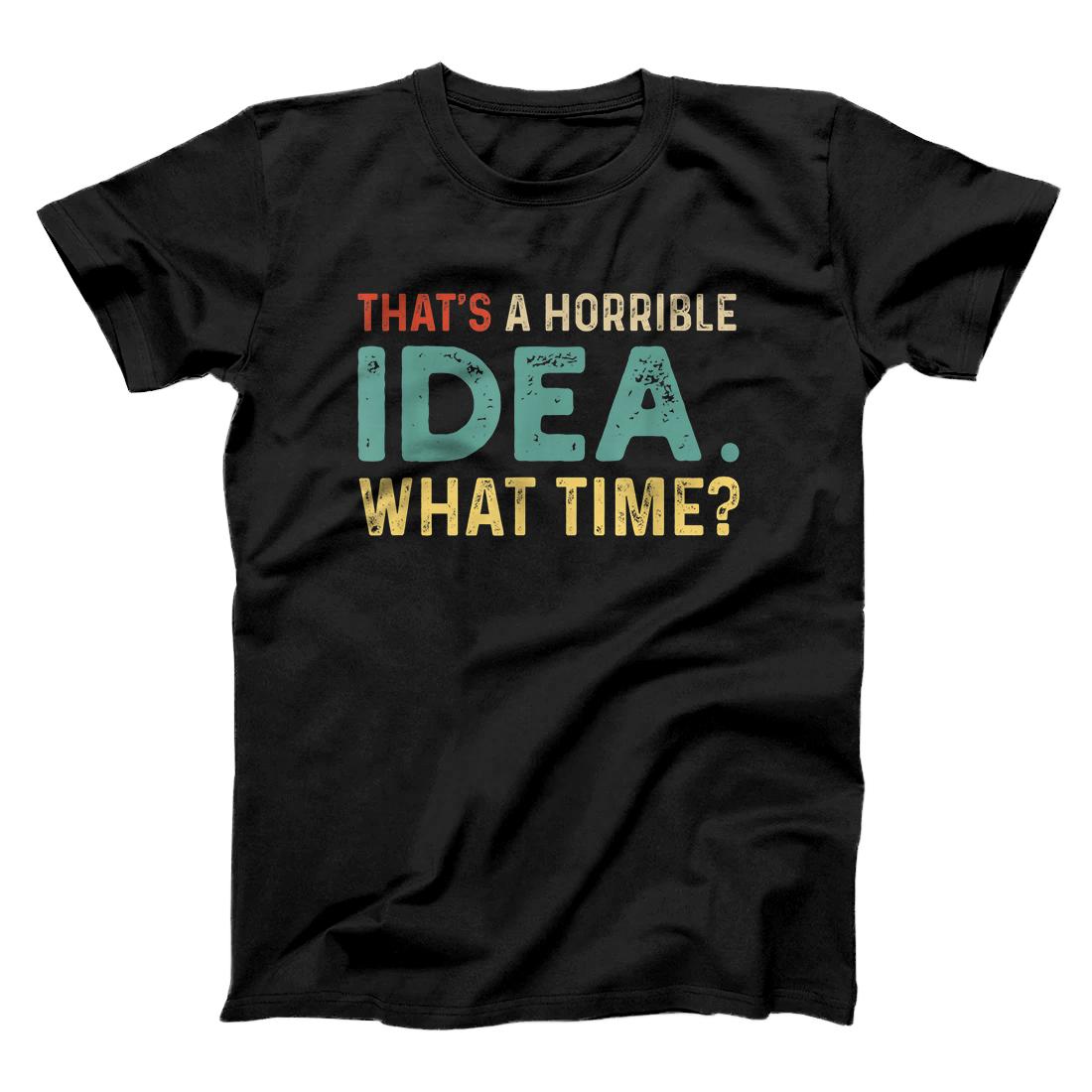 Personalized That's A Horrible Idea. What Time? TShirt All Star Shirt