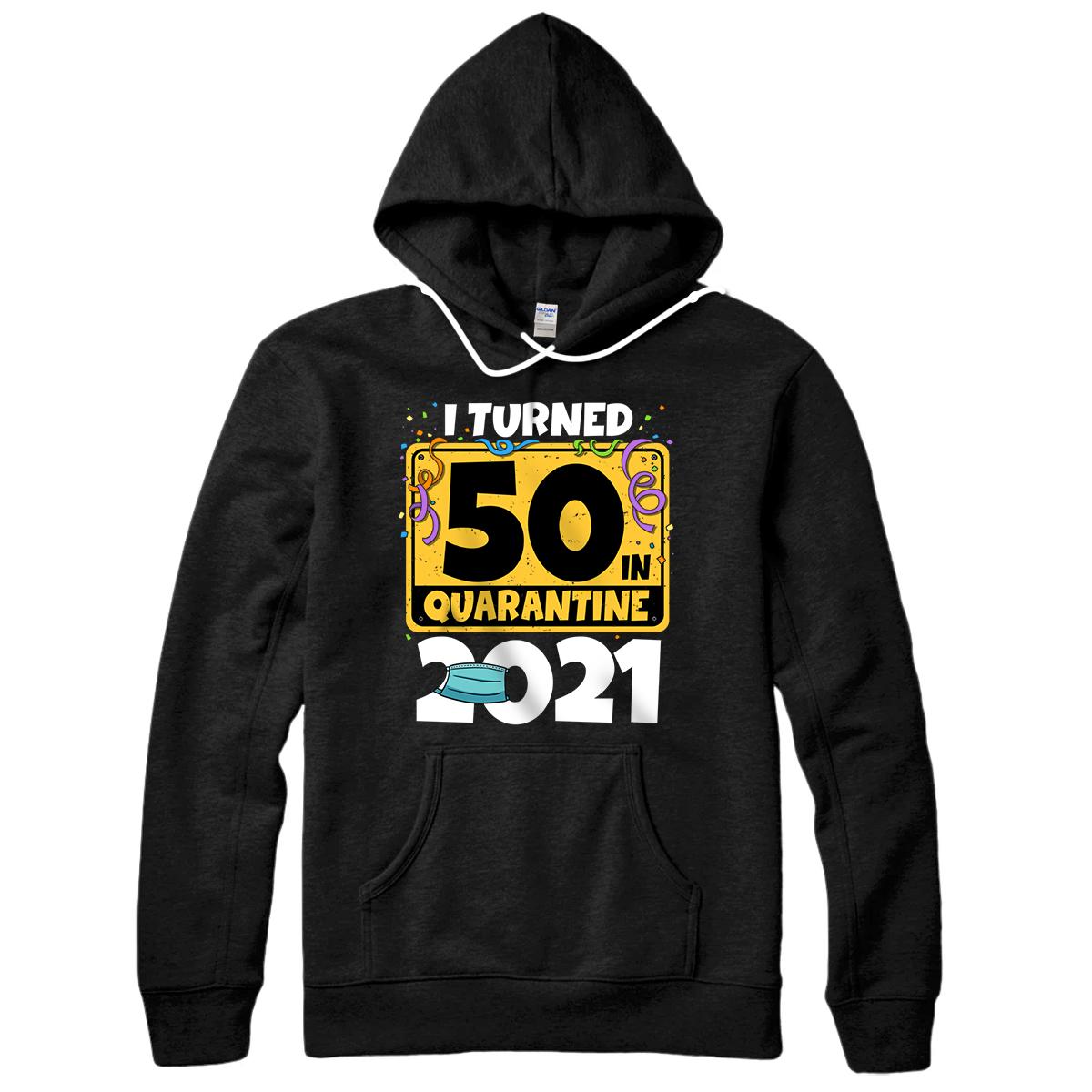 50th Birthday I Turned 50 In Quarantine 2021 Birthday Pullover Hoodie