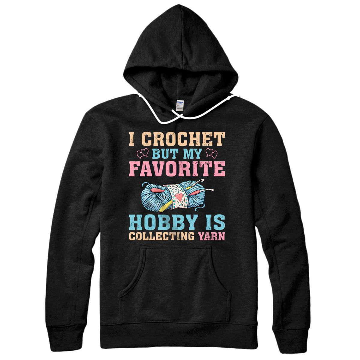 Personalized I Crochet But My Favorite Hobby Is Collecting Yarn Pullover Hoodie