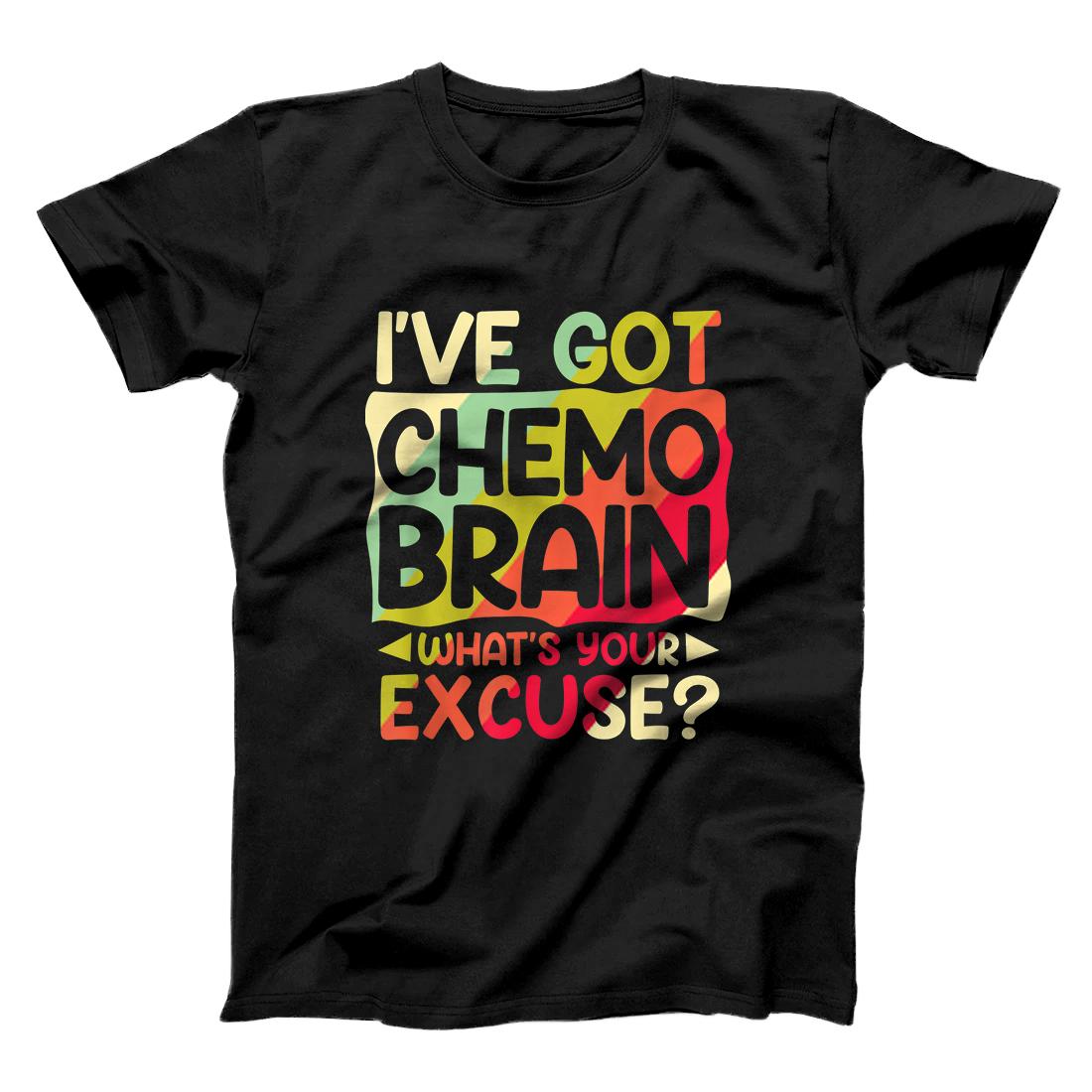 I've Got Chemo Brain What's Your Excuse Cancer Treatment T-Shirt