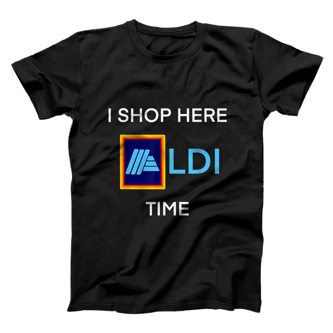 I Shop Here Aldi Time, Funny Joke T-Shirt