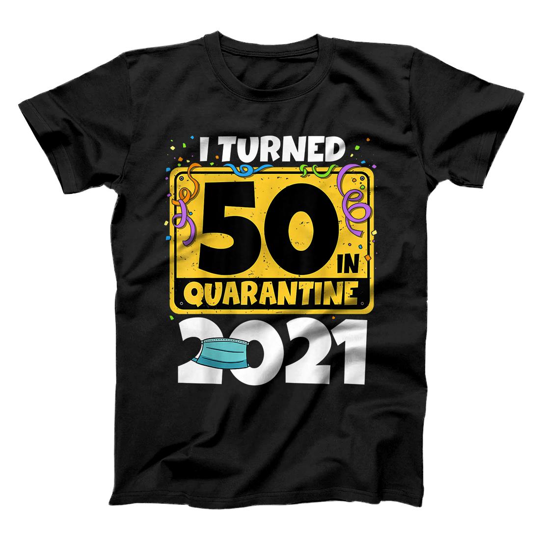 50th Birthday Shirt I Turned 50 In Quarantine 2021 Birthday T-Shirt