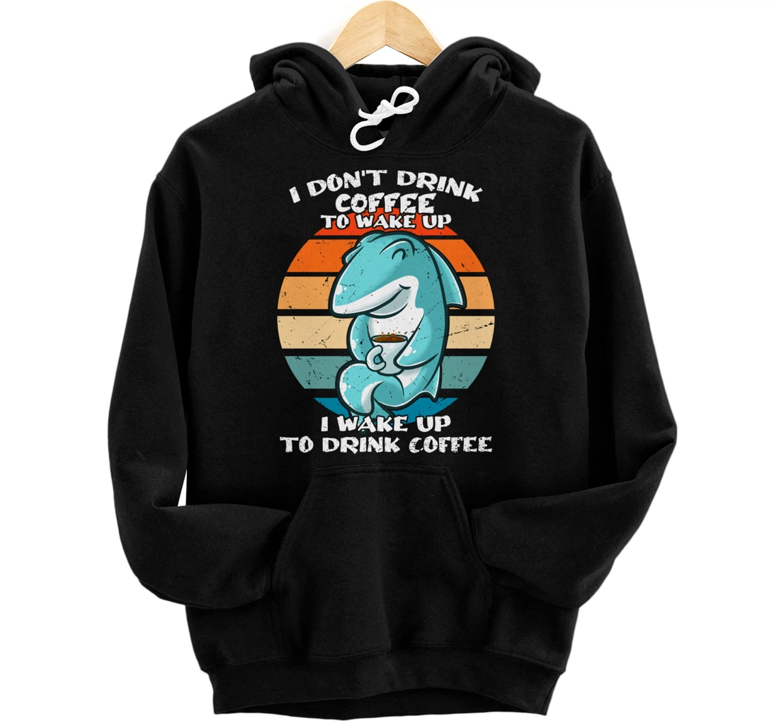 I Don't Drink Coffee To Wake Up Coffee Mug Funny Shark Pullover Hoodie