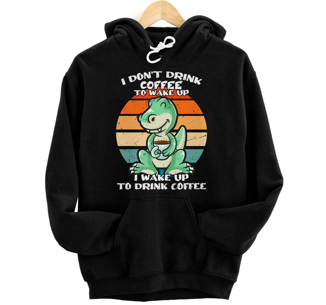 I Don't Drink Coffee To Wake Up Coffee Mug T-Rex Dinosaur Pullover Hoodie