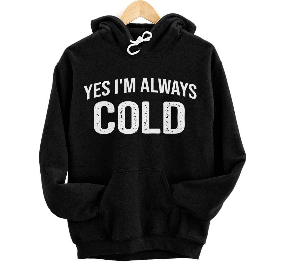 Personalized Yes I'M Always Cold Pullover Hoodie