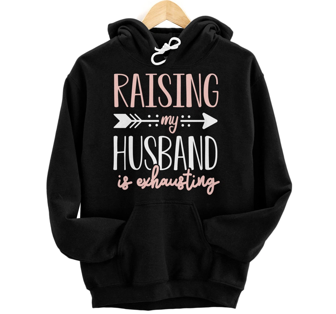 Personalized Raising My Husband is Exhausting - Sarcastic Wife Marriage Pullover Hoodie