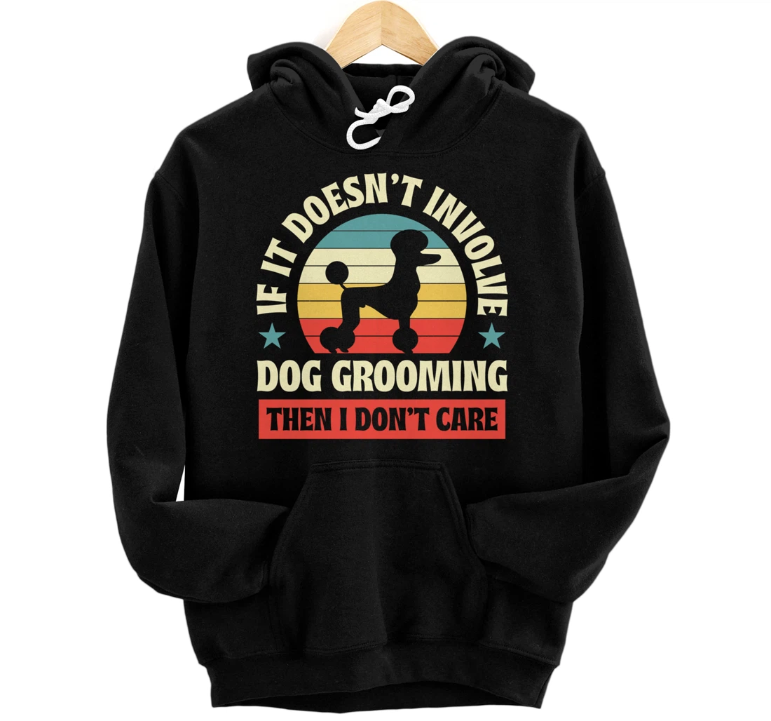 Personalized If It Doesn't Involve Dog Grooming Then I Don't Care Pullover Hoodie