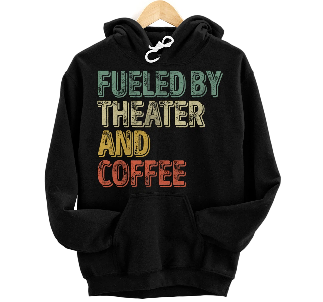 Personalized Funny Acting Theatre Shirt Fueled By Theater And Coffee Pullover Hoodie