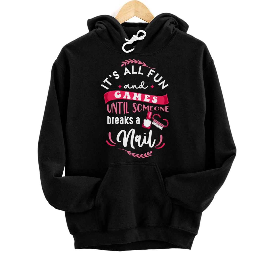 Personalized It's All Fun And Games Breaks A Nail Funny Nail Manicurist Pullover Hoodie