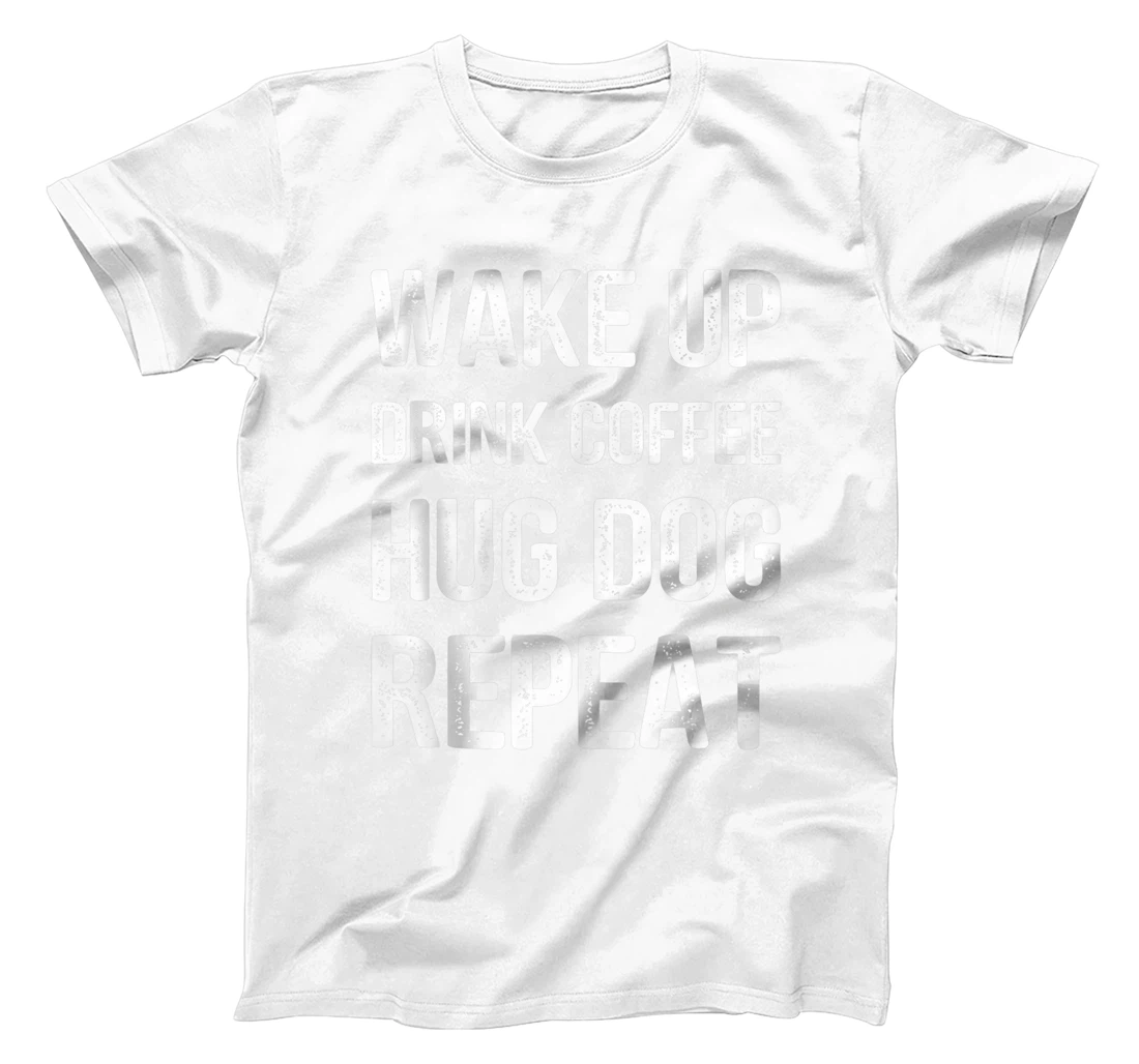 Personalized Wake Up Drink Coffee Hug Dog Repeat - Dog Lover Idea T-Shirt, Women T-Shirt T-Shirt, Women T-Shirt
