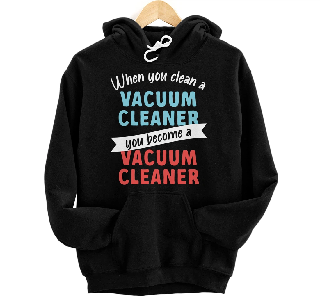 Personalized Clean A Vacuum You Becomes Vacuum Cleaner Vacuum Pullover Hoodie