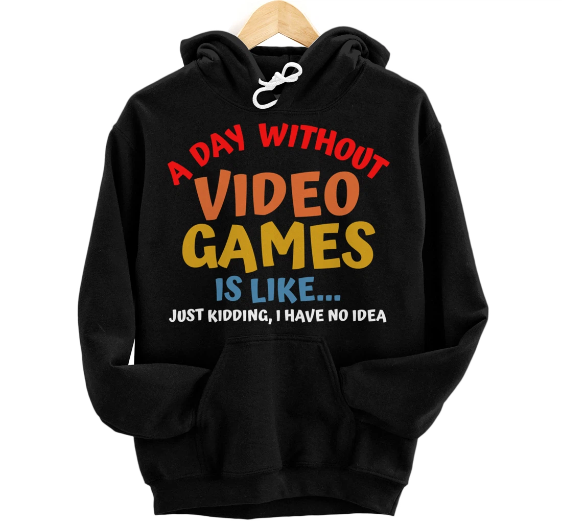 Personalized A Day Without Video Games Is Like Funny Gamer Gifts Gaming Pullover Hoodie
