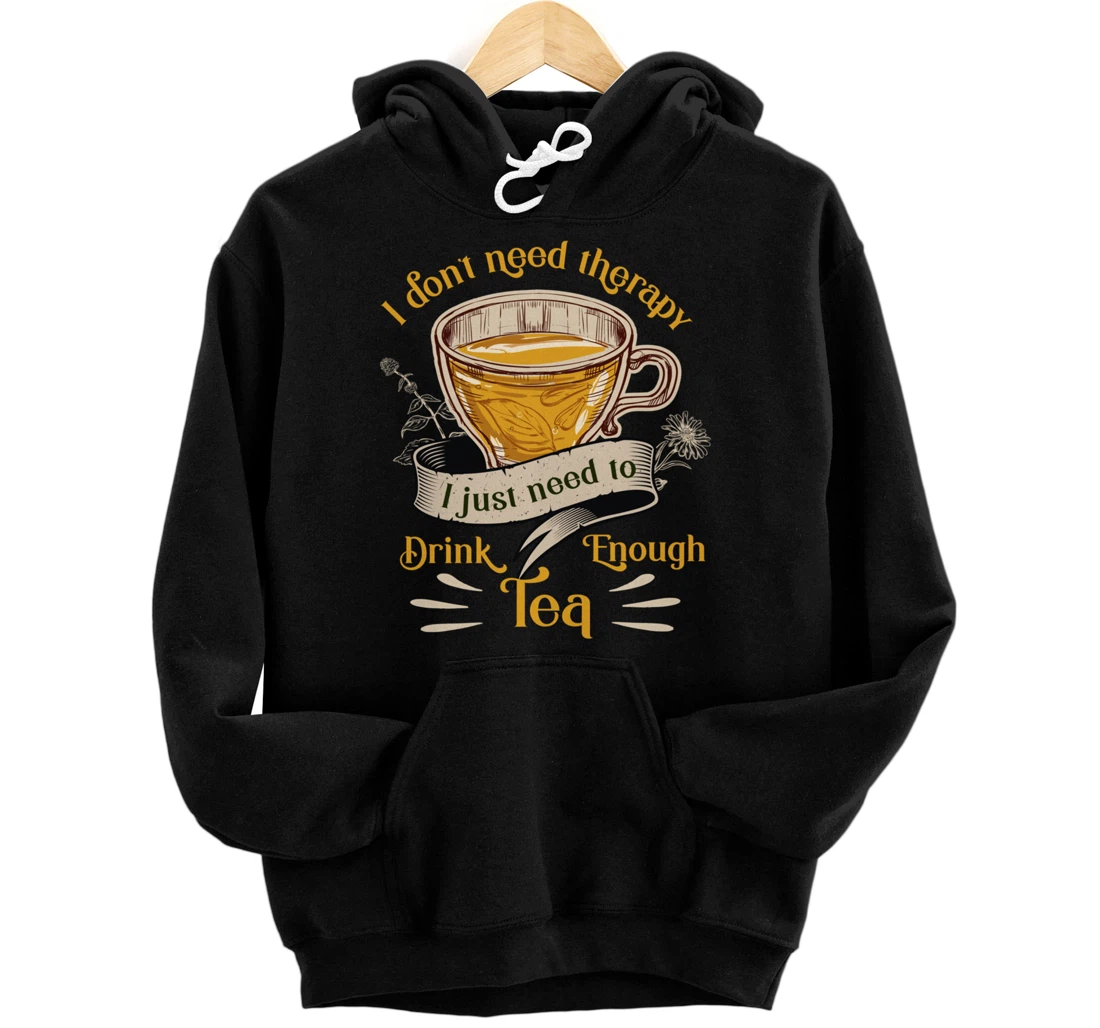 Personalized I Don't Need Therapy I Just Need To Drink Enough Tea Tea Pullover Hoodie
