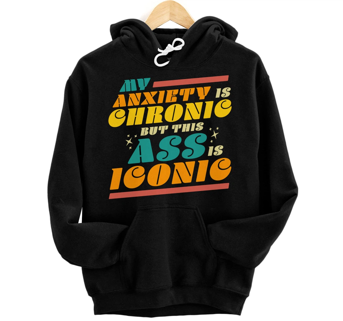 Personalized My Anxiety is Chronic but this Ass is Iconic Funny Gift Tee Pullover Hoodie