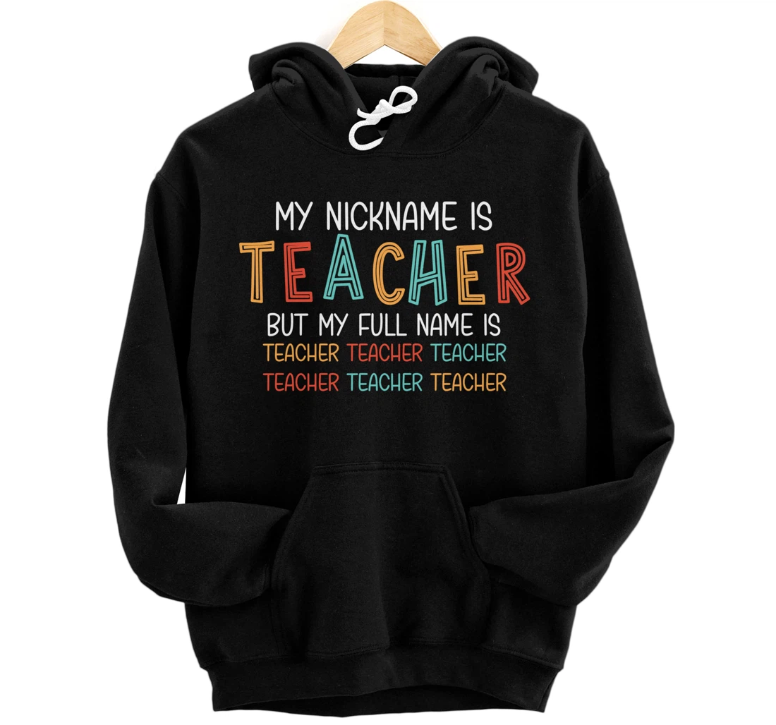 Personalized Funny My Nickname Is Teacher But My Full Name Is Teacher Pullover Hoodie