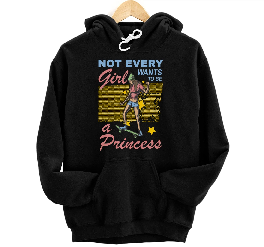 Personalized Not Every Girl Wants To Be A Princess Skateboarder Skater Pullover Hoodie