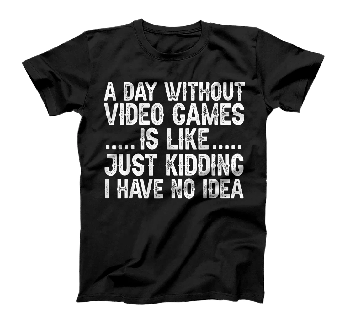 Personalized A DAY WITHOUT VIDEO GAMES IS LIKE, Funny Gaming Gamer T-Shirt, Kid T-Shirt and Women T-Shirt