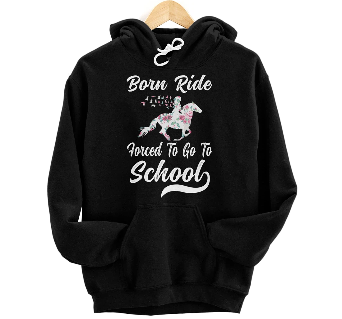 Personalized Born Ride Horse Forced To Go To School Pullover Hoodie