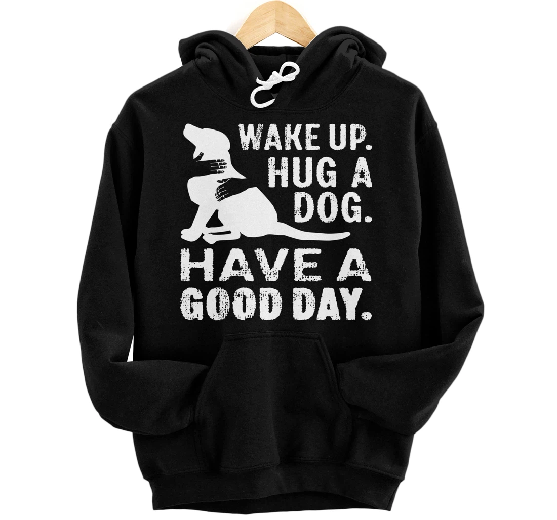 Personalized Wake Up Hug Dog Have Good Day Novelty Dog Lifestyle Pullover Hoodie