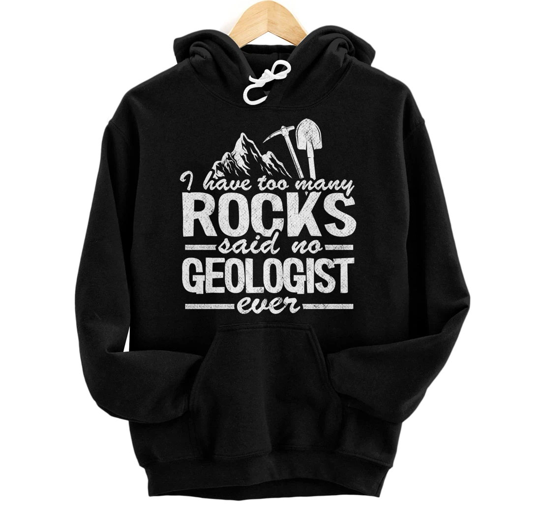 Personalized I Have Too Many Rocks Said No Geologist Ever Rock Collector Pullover Hoodie