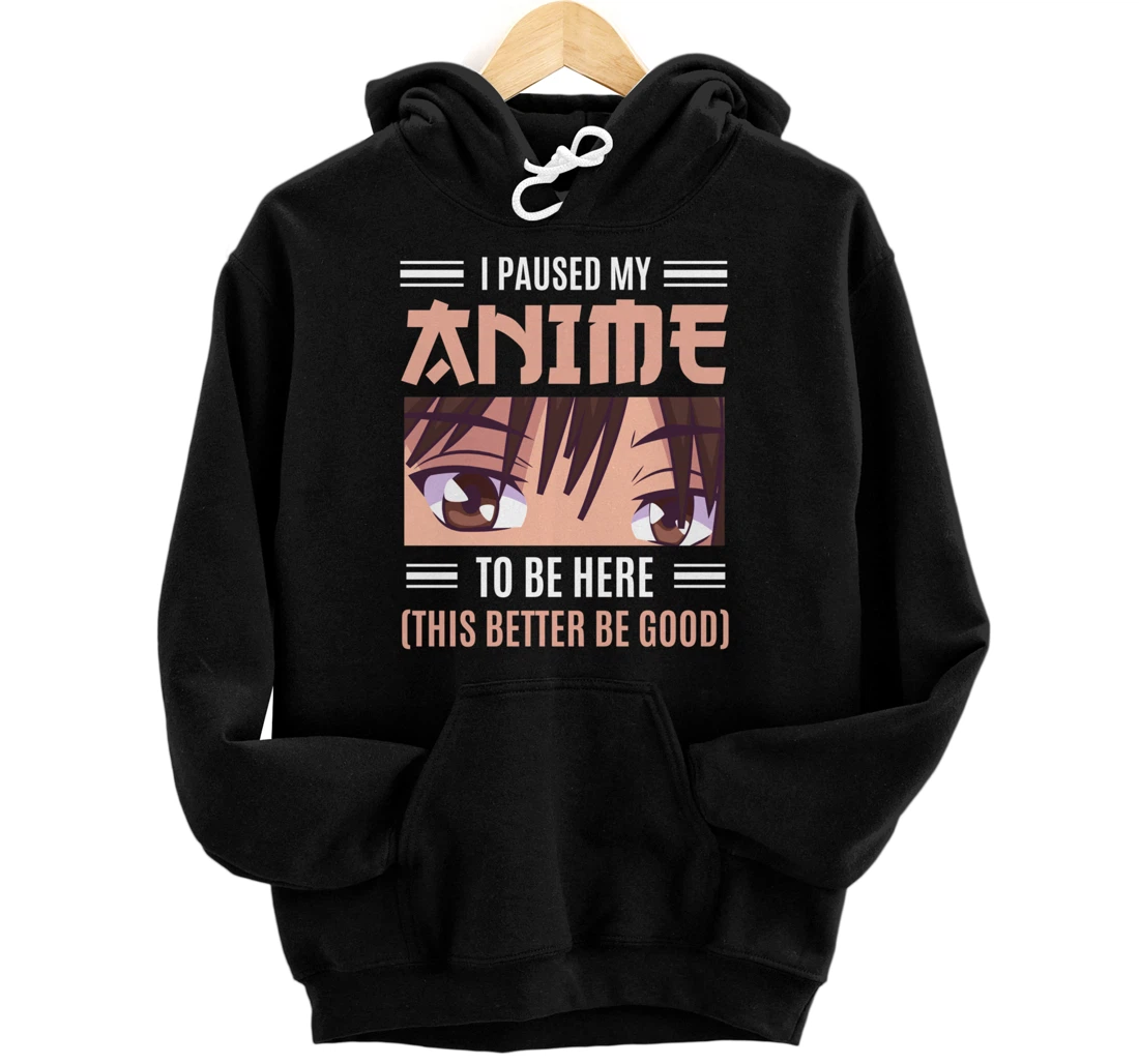 Personalized Funny Japanese Anime - I Paused my Anime to be here Pullover Hoodie