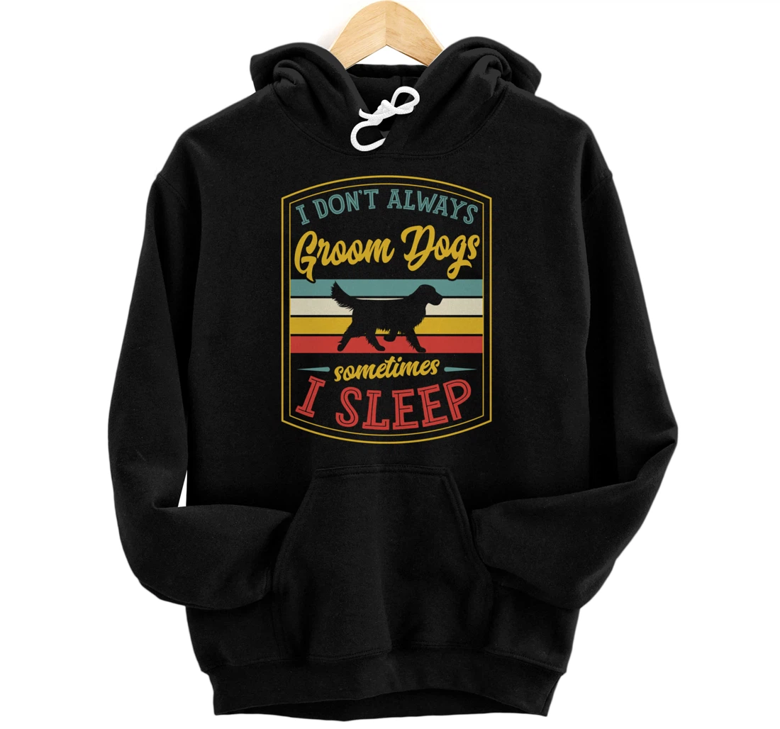 Personalized I Don't Always Groom Dogs Sometimes I Sleep Funny Groomer Pullover Hoodie