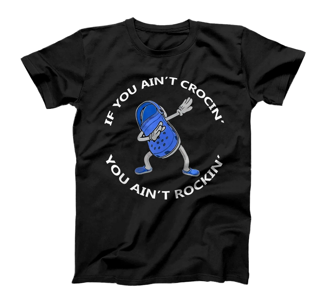 Personalized Womens If You Ain't Crocin' You Ain't Rockin' Funny Shoe Sayings T-Shirt, Kid T-Shirt and Women T-Shirt